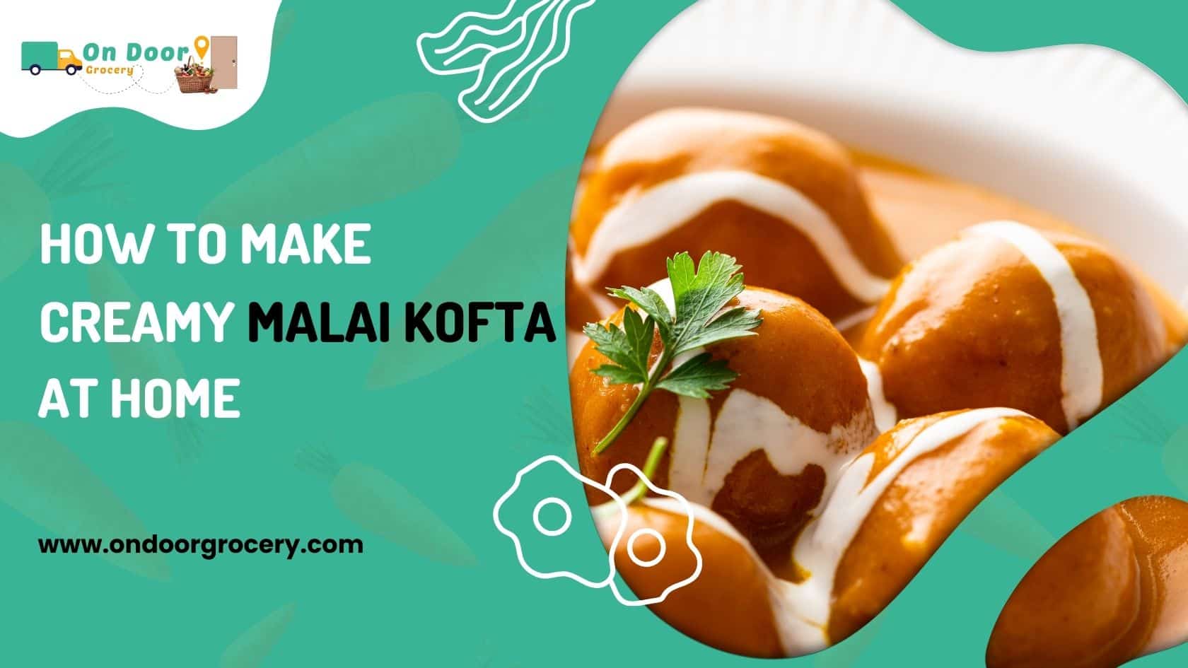 How to Make Creamy Malai Kofta at Home